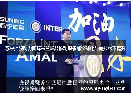 苏宁控股助力国际米兰崛起推动俱乐部全球化与竞技水平提升