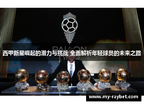 西甲新星崛起的潜力与挑战 全面解析年轻球员的未来之路
